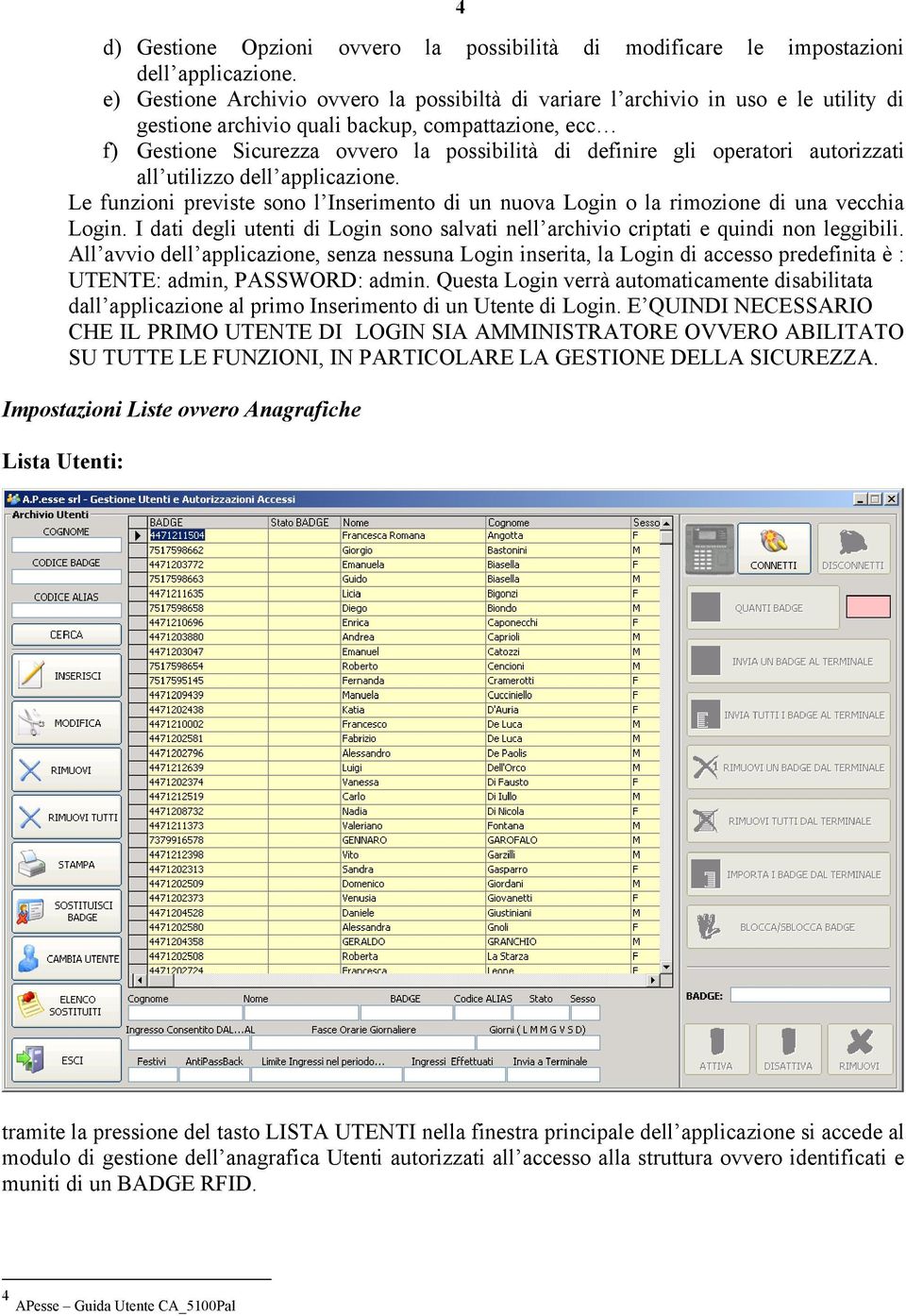 operatori autorizzati all utilizzo dell applicazione. Le funzioni previste sono l Inserimento di un nuova Login o la rimozione di una vecchia Login.