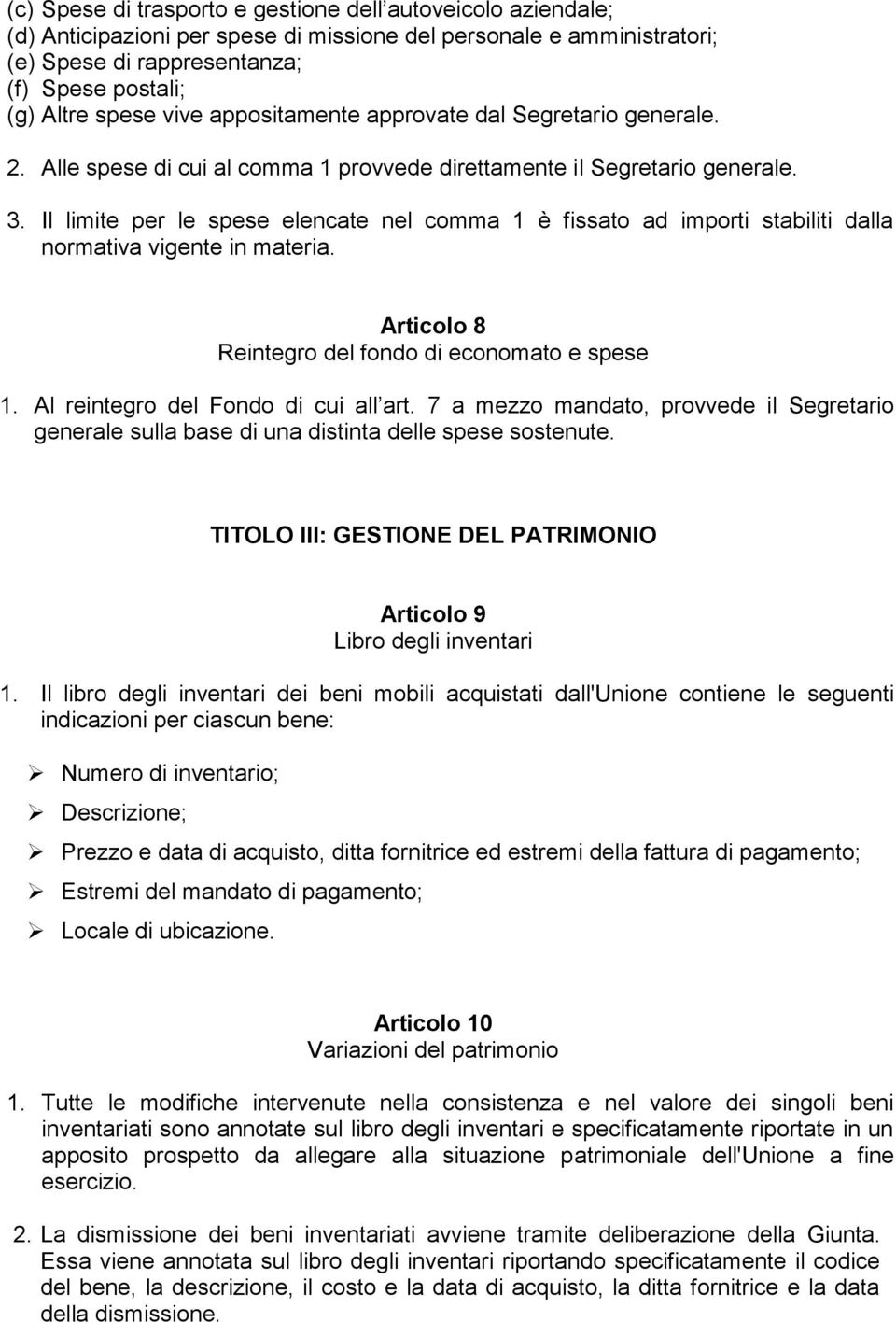 Il limite per le spese elencate nel comma 1 è fissato ad importi stabiliti dalla normativa vigente in materia. Articolo 8 Reintegro del fondo di economato e spese 1.