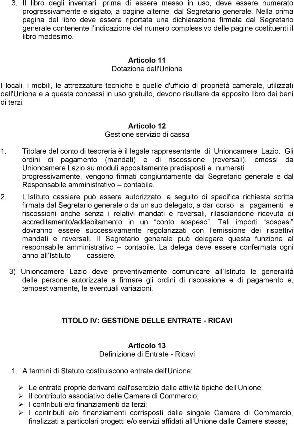 Articolo 11 Dotazione dell'unione I locali, i mobili, le attrezzature tecniche e quelle d'ufficio di proprietà camerale, utilizzati dall'unione e a questa concessi in uso gratuito, devono risultare