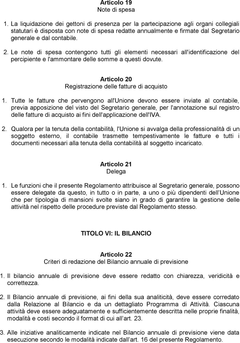 Le note di spesa contengono tutti gli elementi necessari all'identificazione del percipiente e l'ammontare delle somme a questi dovute. Articolo 20 Registrazione delle fatture di acquisto 1.