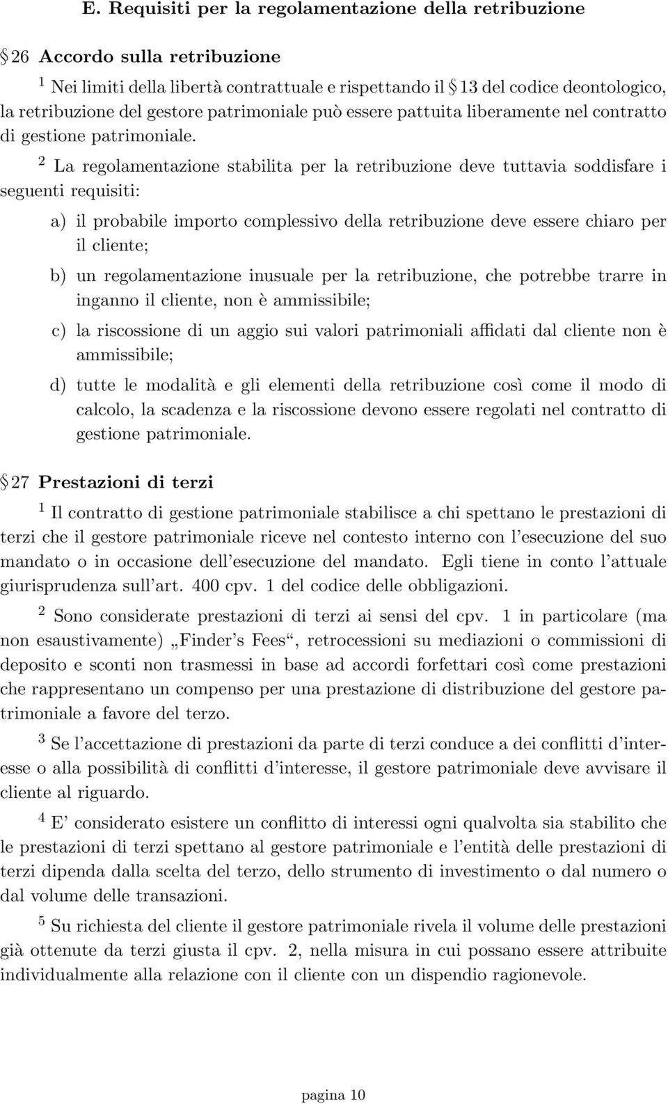 2 La regolamentazione stabilita per la retribuzione deve tuttavia soddisfare i seguenti requisiti: a) il probabile importo complessivo della retribuzione deve essere chiaro per il cliente; b) un