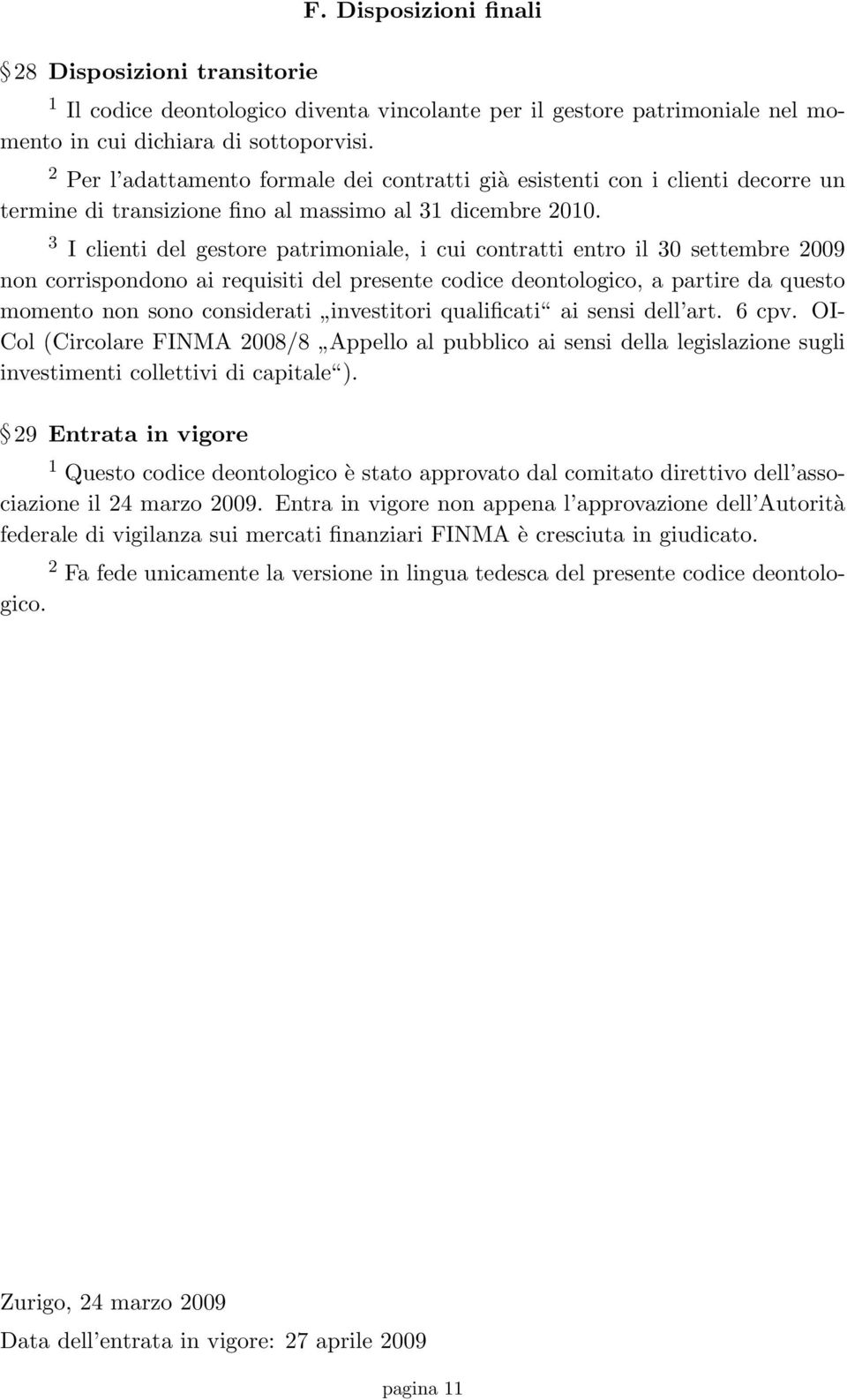 3 I clienti del gestore patrimoniale, i cui contratti entro il 30 settembre 2009 non corrispondono ai requisiti del presente codice deontologico, a partire da questo momento non sono considerati