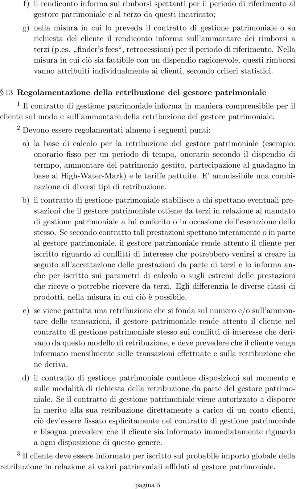 Nella misura in cui ciò sia fattibile con un dispendio ragionevole, questi rimborsi vanno attribuiti individualmente ai clienti, secondo criteri statistici.