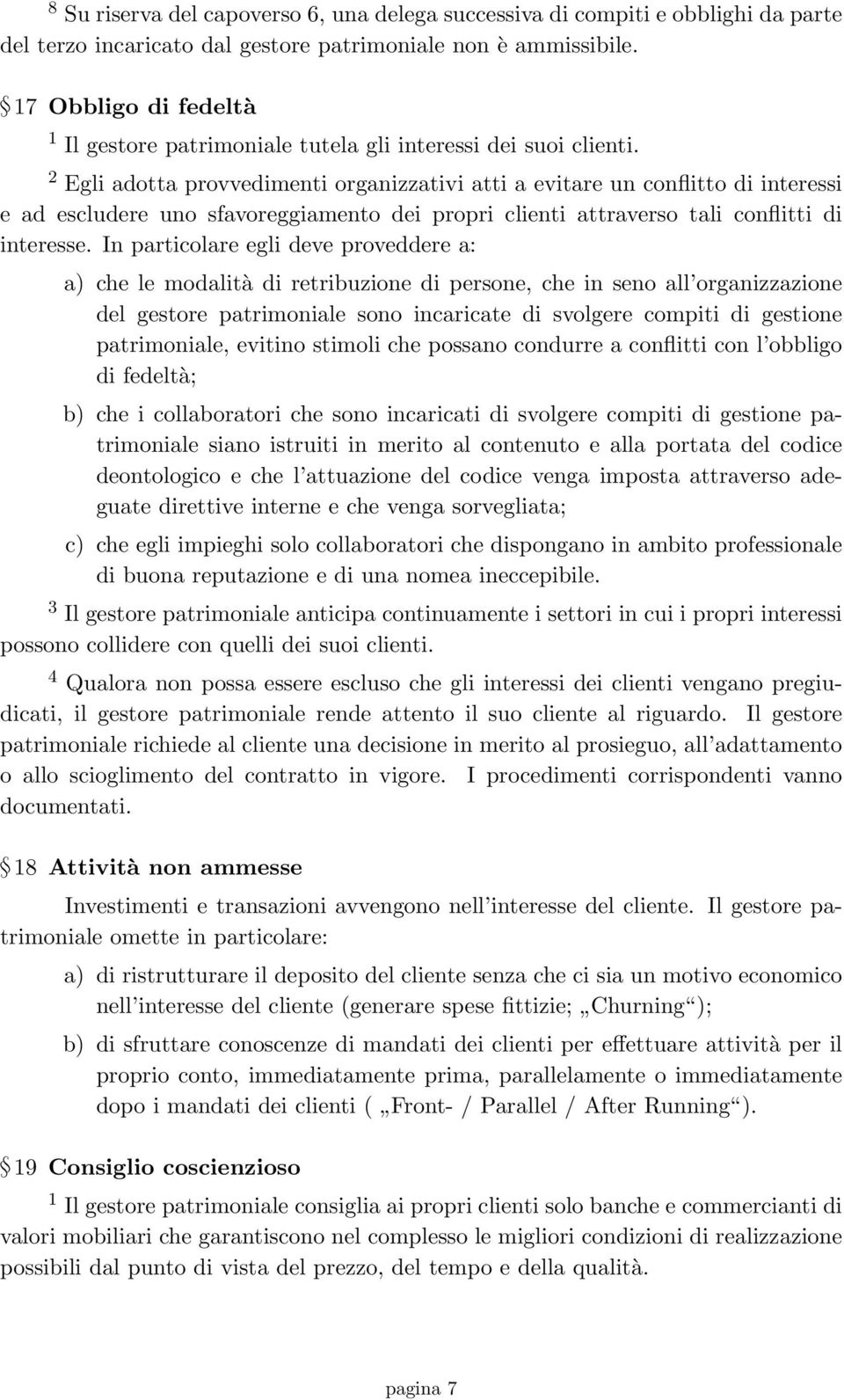 2 Egli adotta provvedimenti organizzativi atti a evitare un conflitto di interessi e ad escludere uno sfavoreggiamento dei propri clienti attraverso tali conflitti di interesse.