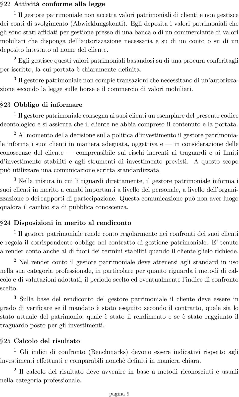 o su di un deposito intestato al nome del cliente. 2 Egli gestisce questi valori patrimoniali basandosi su di una procura conferitagli per iscritto, la cui portata è chiaramente definita.