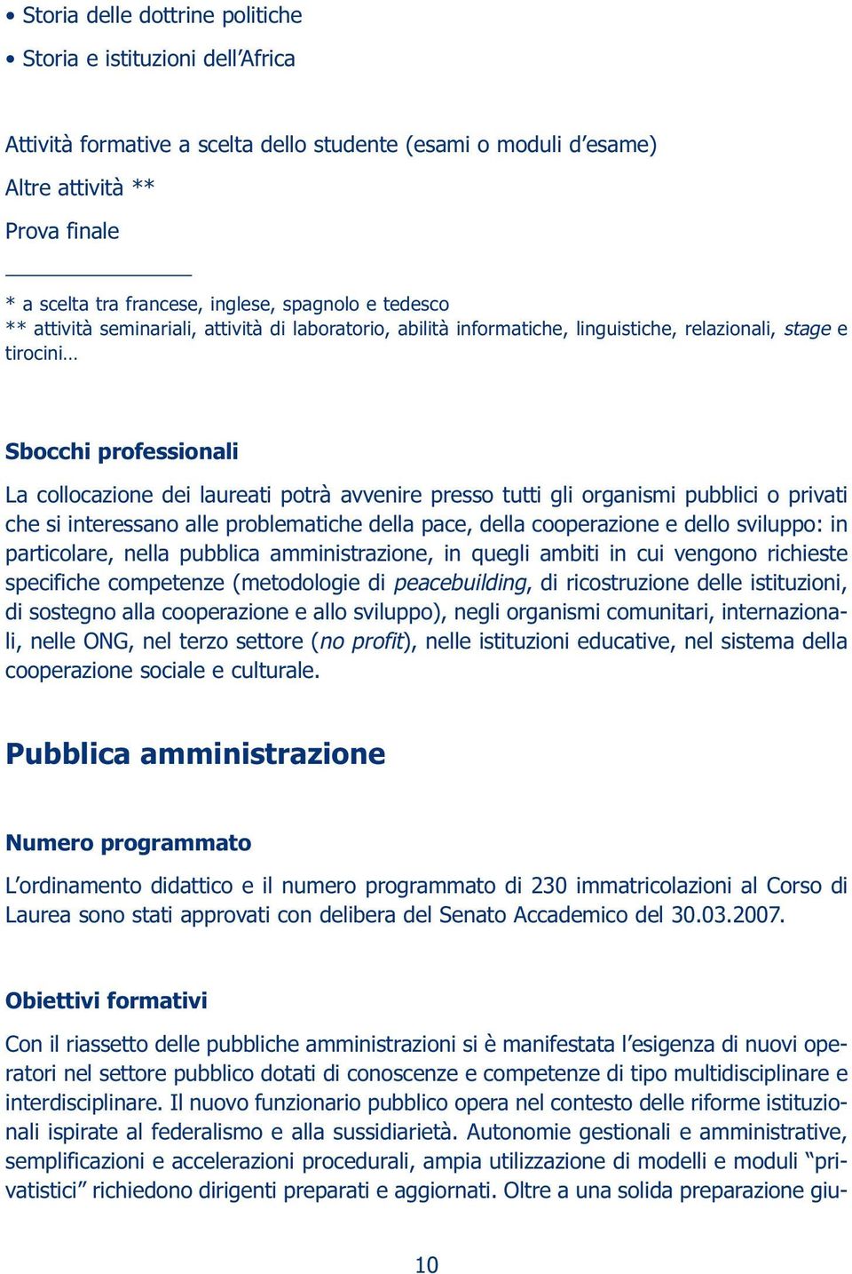 avvenire presso tutti gli organismi pubblici o privati che si interessano alle problematiche della pace, della cooperazione e dello sviluppo: in particolare, nella pubblica amministrazione, in quegli