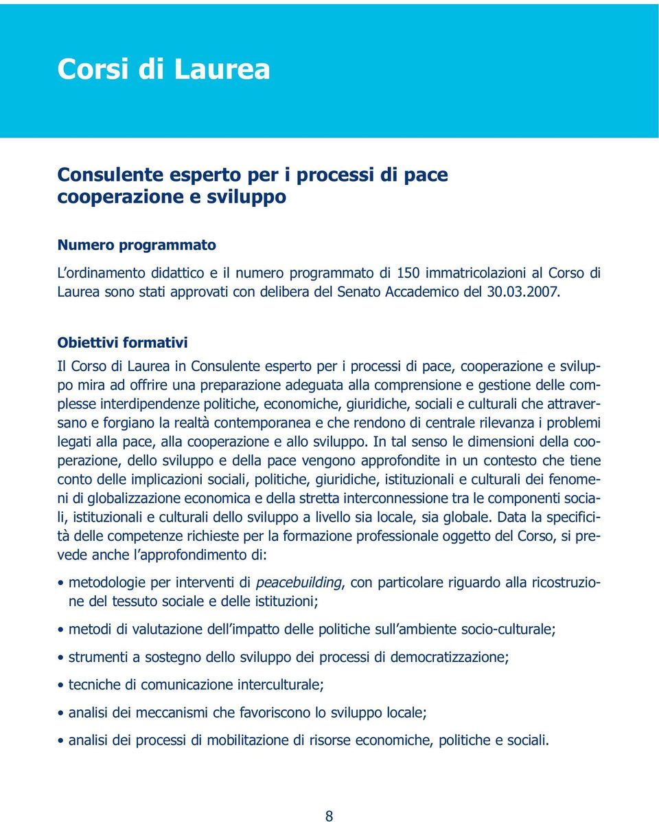 Obiettivi formativi Il Corso di Laurea in Consulente esperto per i processi di pace, cooperazione e sviluppo mira ad offrire una preparazione adeguata alla comprensione e gestione delle complesse