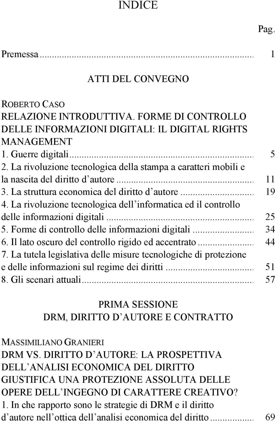 La rivoluzione tecnologica dell informatica ed il controllo delle informazioni digitali... 25 5. Forme di controllo delle informazioni digitali... 34 6.