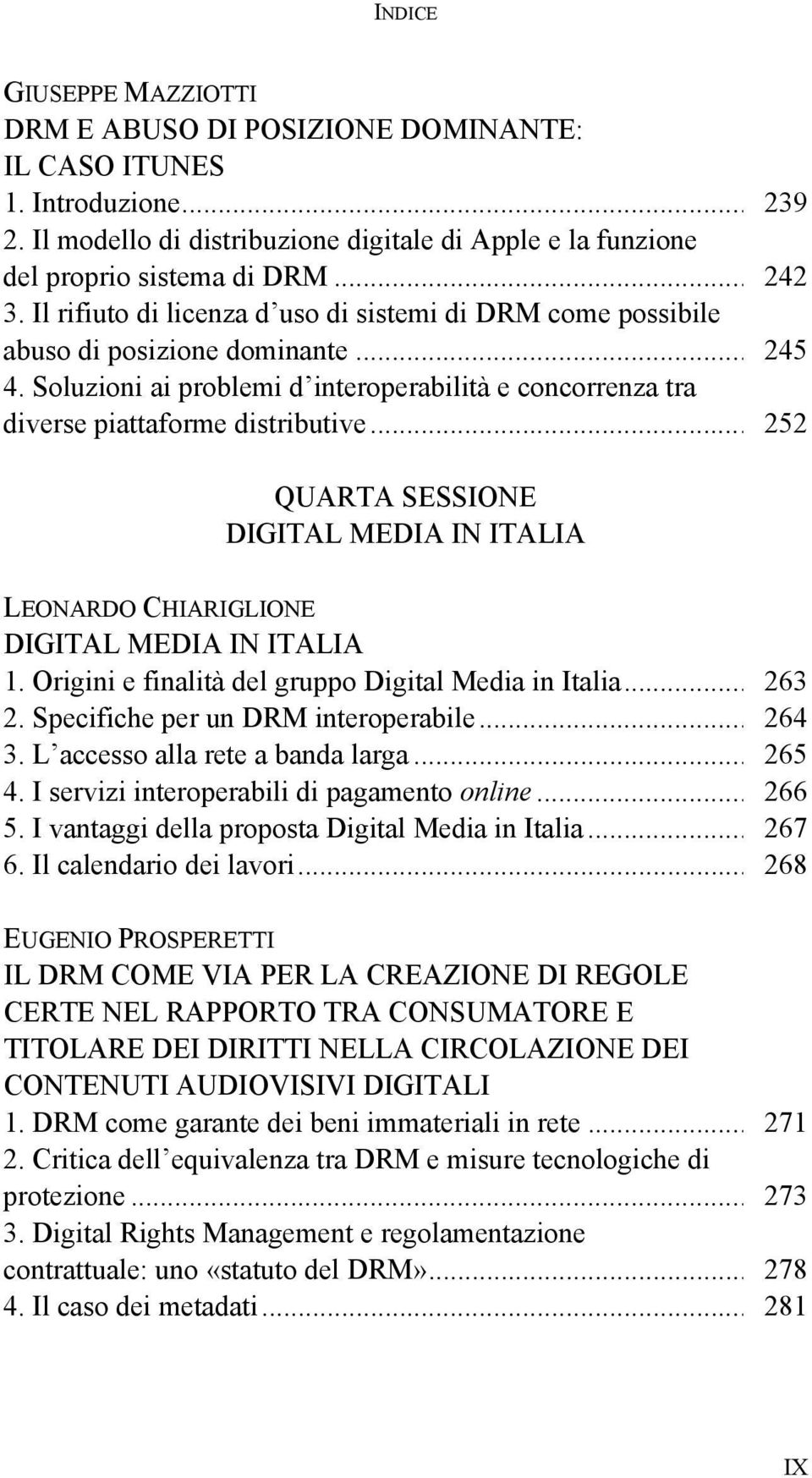 .. 252 QUARTA SESSIONE DIGITAL MEDIA IN ITALIA LEONARDO CHIARIGLIONE DIGITAL MEDIA IN ITALIA 1. Origini e finalità del gruppo Digital Media in Italia... 263 2. Specifiche per un DRM interoperabile.