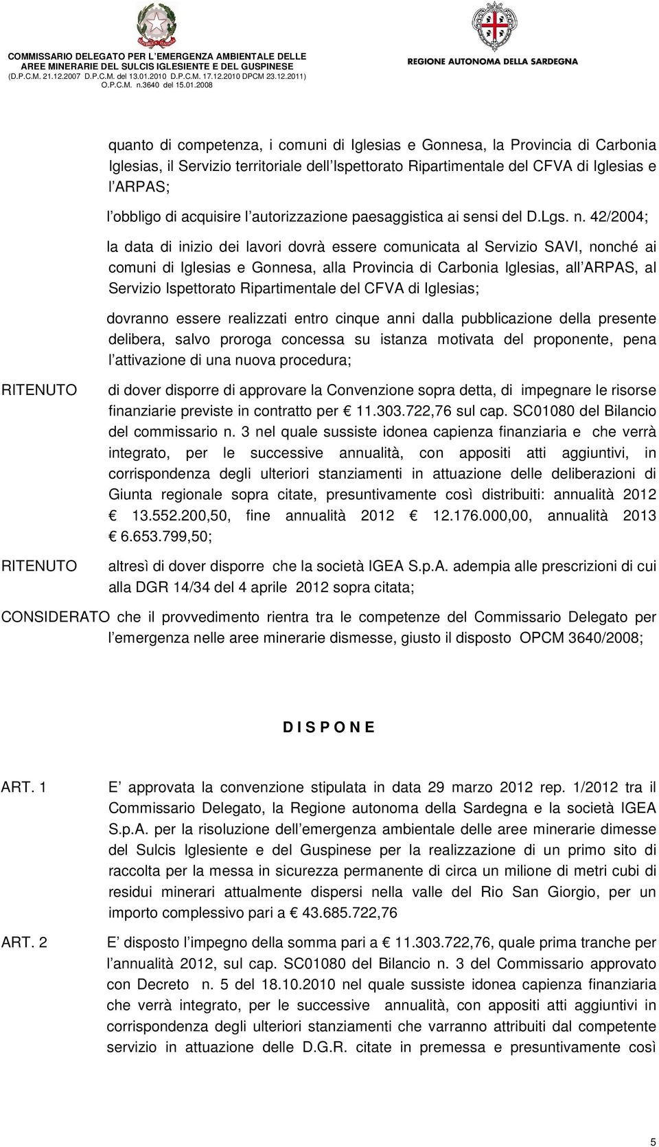 42/2004; la data di inizio dei lavori dovrà essere comunicata al Servizio SAVI, nonché ai comuni di Iglesias e Gonnesa, alla Provincia di Carbonia Iglesias, all ARPAS, al Servizio Ispettorato