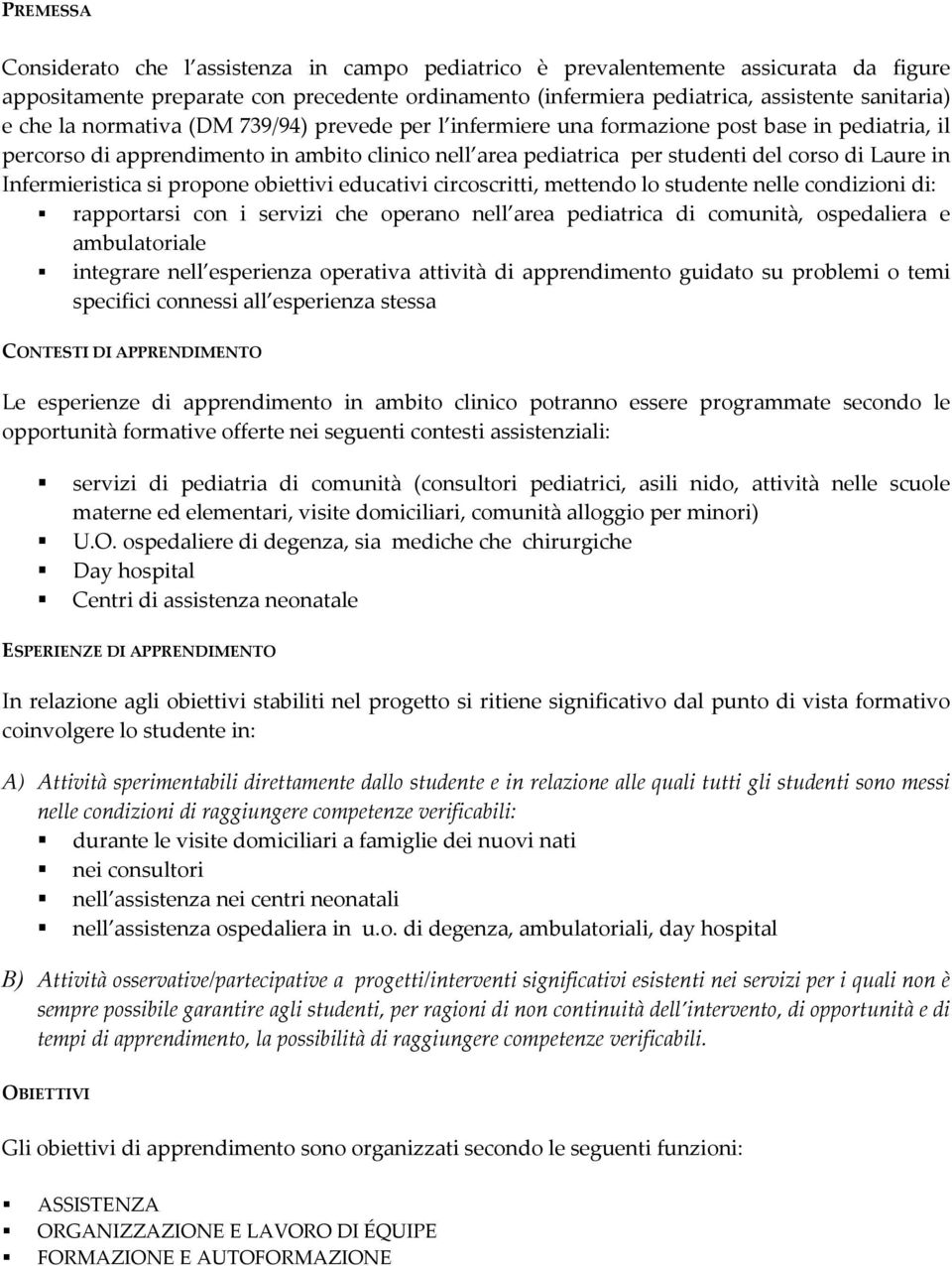 Infermieristica si propone obiettivi educativi circoscritti, mettendo lo studente nelle condizioni di: rapportarsi con i servizi che operano nell area pediatrica di comunità, ospedaliera e