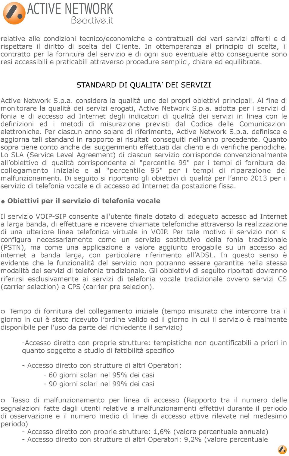 ed equilibrate. STANDARD DI QUALITA DEI SERVIZI Active Network S.p.a. considera la qualità uno dei propri obiettivi principali. Al fine di monitorare la qualità dei servizi erogati, Active Network S.