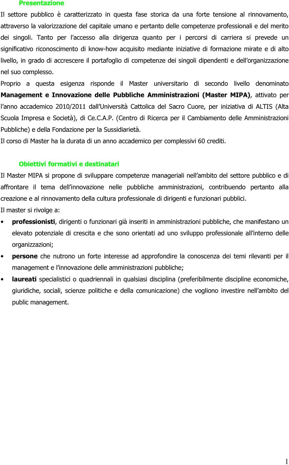 Tanto per l accesso alla dirigenza quanto per i percorsi di carriera si prevede un significativo riconoscimento di know-how acquisito mediante iniziative di formazione mirate e di alto livello, in