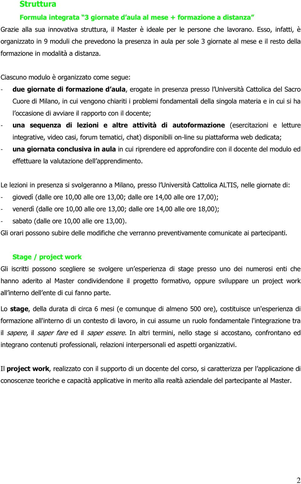 Ciascuno modulo è organizzato come segue: - due giornate di formazione d aula, erogate in presenza presso l Università Cattolica del Sacro Cuore di Milano, in cui vengono chiariti i problemi