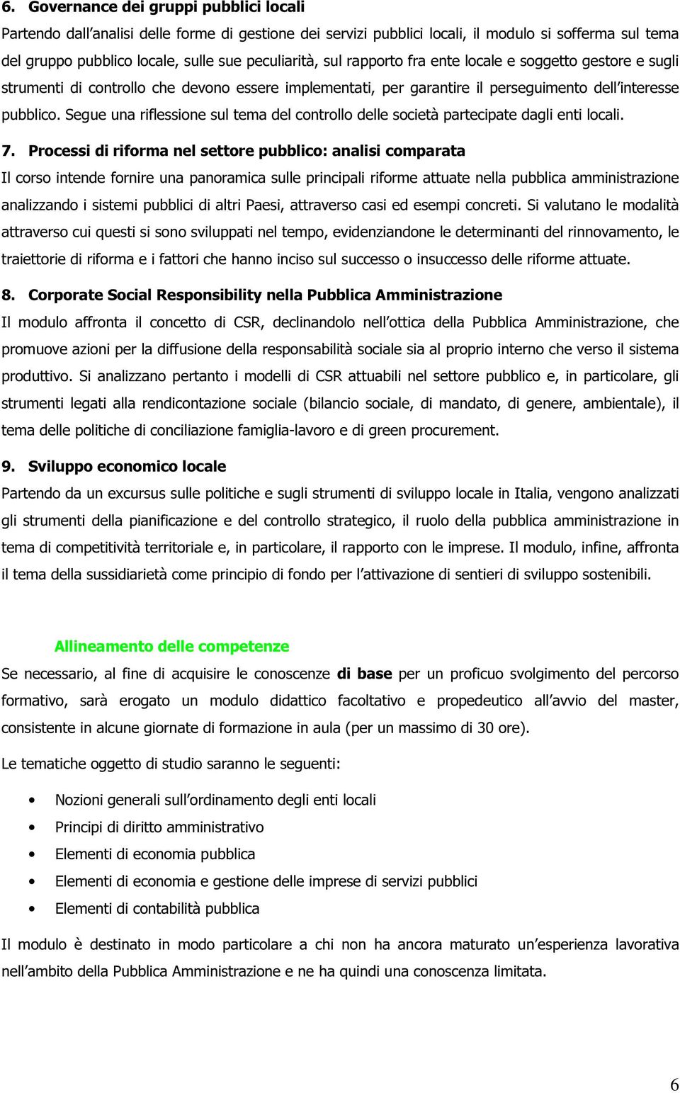 Segue una riflessione sul tema del controllo delle società partecipate dagli enti locali. 7.