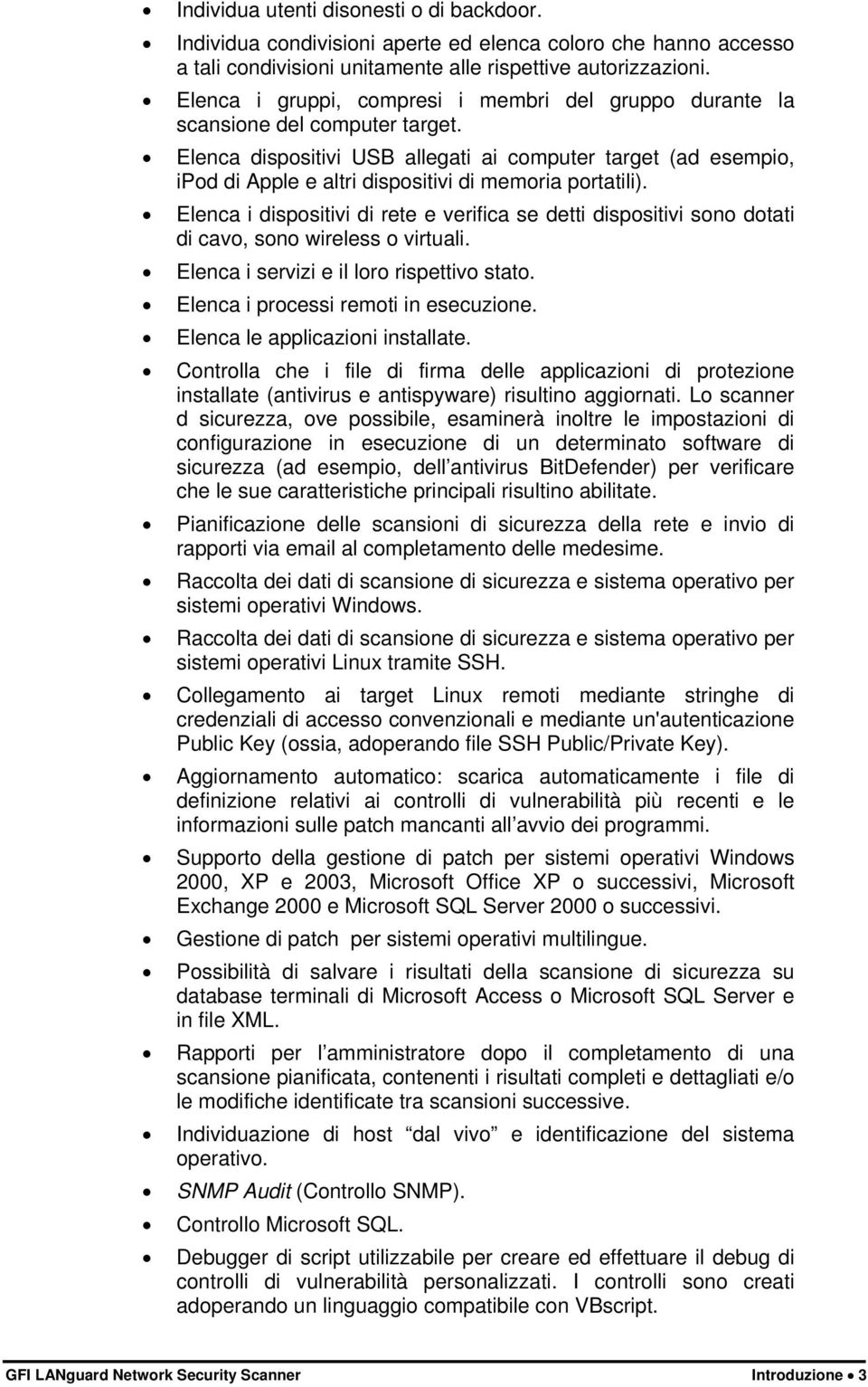 Elenca dispositivi USB allegati ai computer target (ad esempio, ipod di Apple e altri dispositivi di memoria portatili).