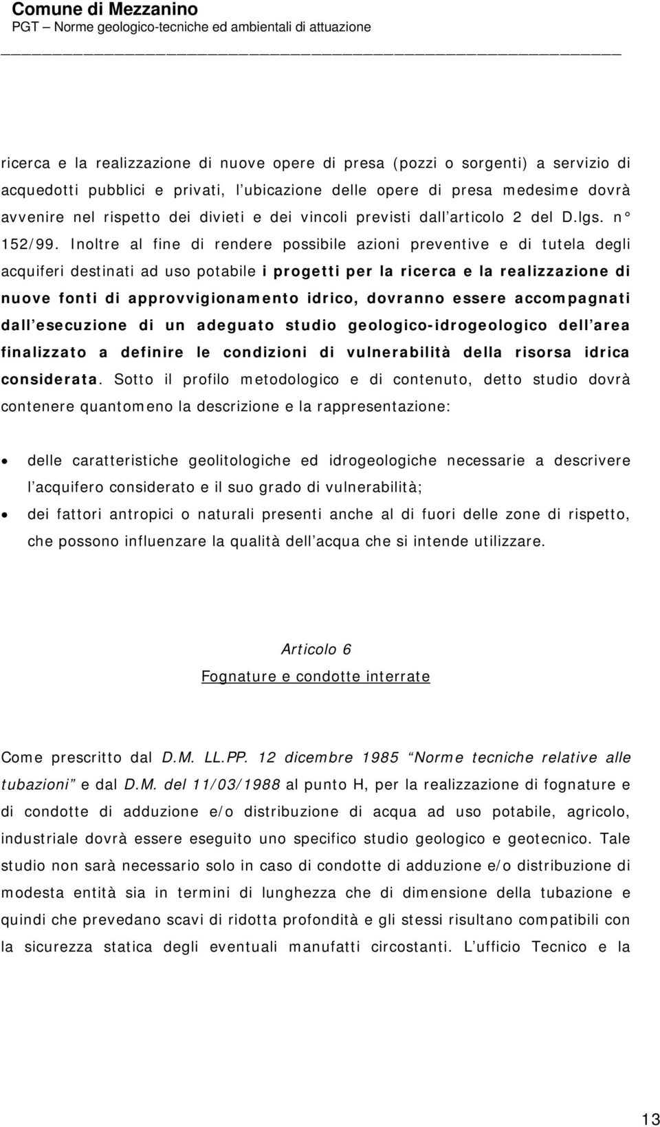 Inoltre al fine di rendere possibile azioni preventive e di tutela degli acquiferi destinati ad uso potabile i progetti per la ricerca e la realizzazione di nuove fonti di approvvigionamento idrico,