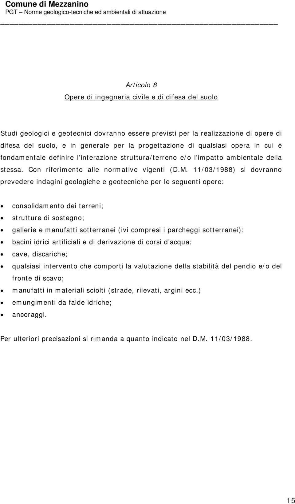 11/03/1988) si dovranno prevedere indagini geologiche e geotecniche per le seguenti opere: consolidamento dei terreni; strutture di sostegno; gallerie e manufatti sotterranei (ivi compresi i