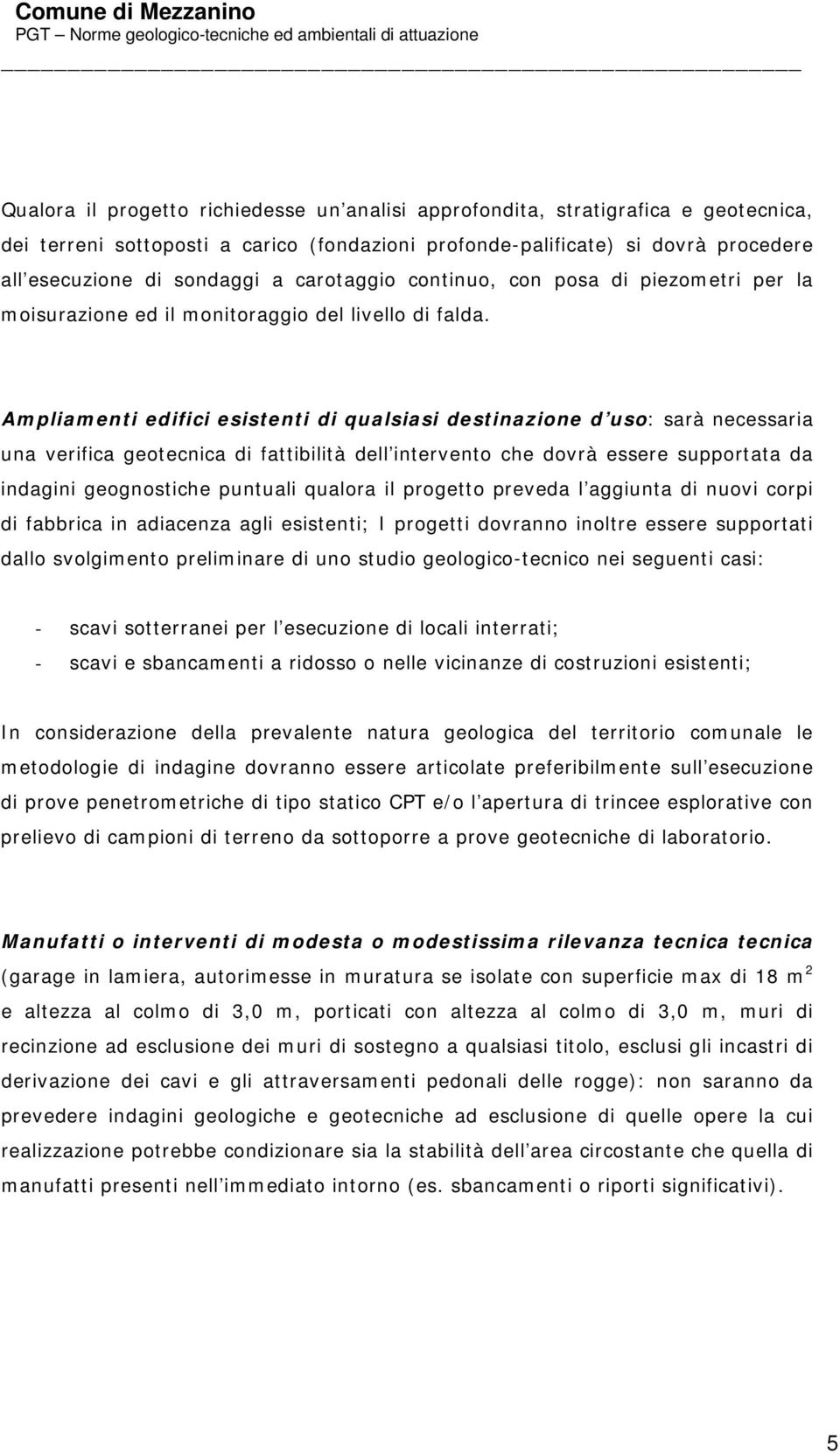 Ampliamenti edifici esistenti di qualsiasi destinazione d uso: sarà necessaria una verifica geotecnica di fattibilità dell intervento che dovrà essere supportata da indagini geognostiche puntuali