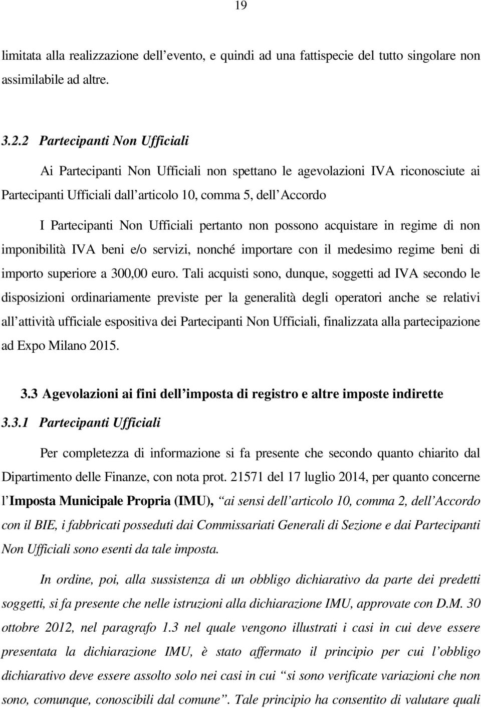 pertanto non possono acquistare in regime di non imponibilità IVA beni e/o servizi, nonché importare con il medesimo regime beni di importo superiore a 300,00 euro.