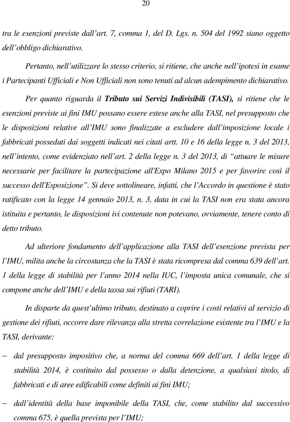 Per quanto riguarda il Tributo sui Servizi Indivisibili (TASI), si ritiene che le esenzioni previste ai fini IMU possano essere estese anche alla TASI, nel presupposto che le disposizioni relative