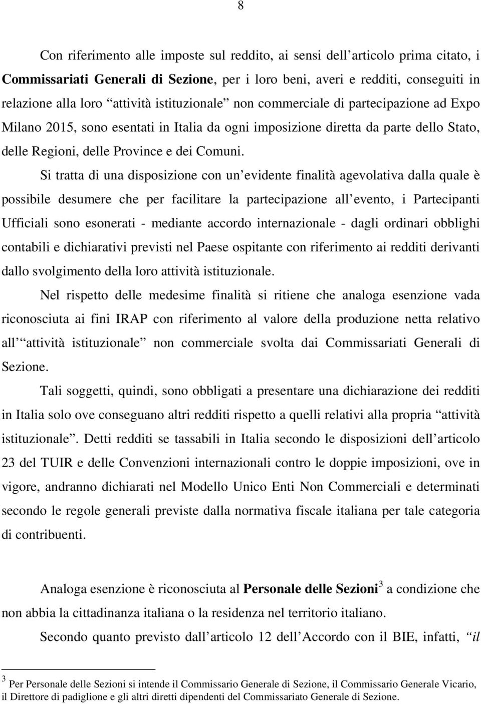 Si tratta di una disposizione con un evidente finalità agevolativa dalla quale è possibile desumere che per facilitare la partecipazione all evento, i Partecipanti Ufficiali sono esonerati - mediante