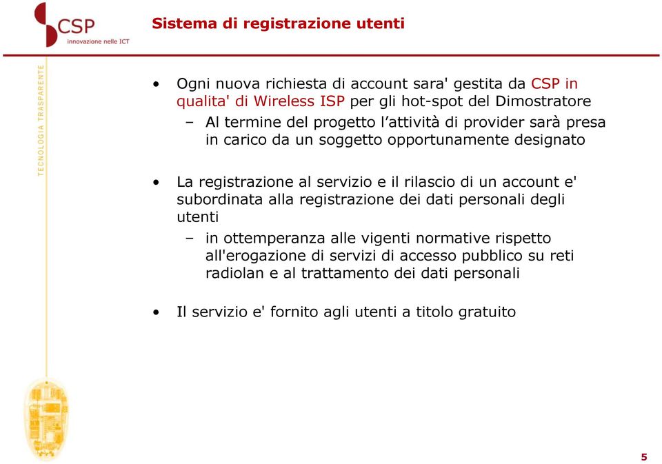 servizio e il rilascio di un account e' subordinata alla registrazione dei dati personali degli utenti in ottemperanza alle vigenti normative