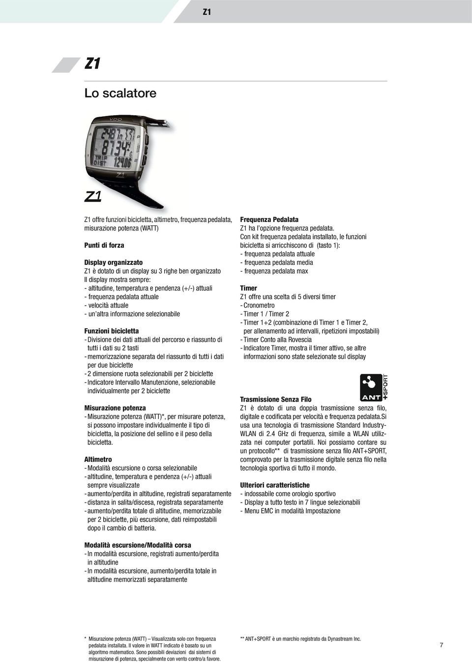 di tutti i dati su 2 tasti - memorizzazione separata del riassunto di tutti i dati per due biciclette - 2 dimensione ruota selezionabili per 2 biciclette - Indicatore Intervallo Manutenzione,