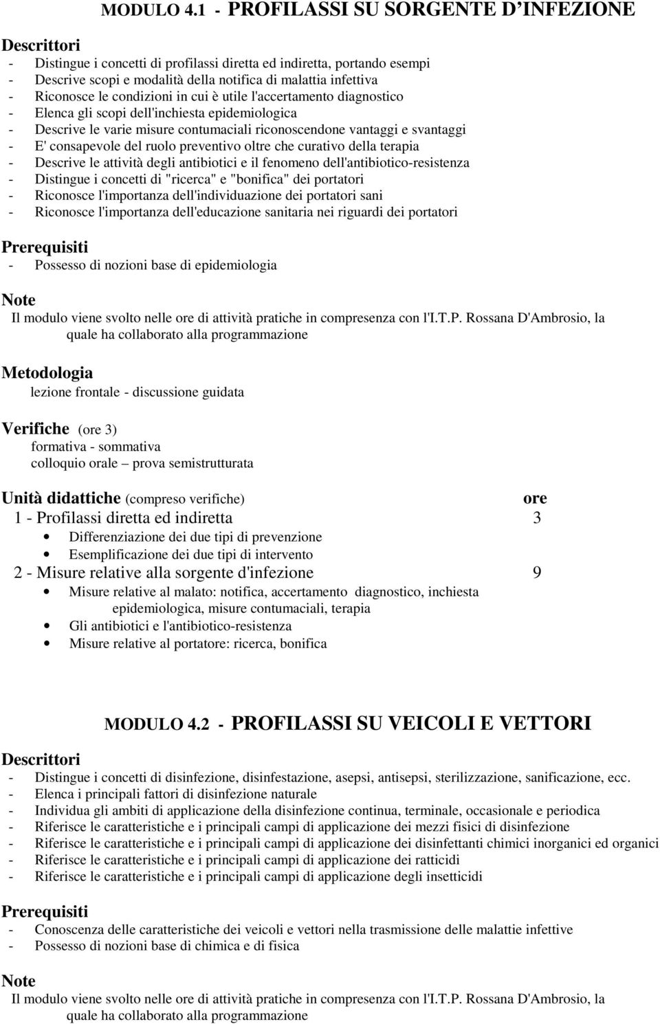 condizioni in cui è utile l'accertamento diagnostico - Elenca gli scopi dell'inchiesta epidemiologica - Descrive le varie misure contumaciali riconoscendone vantaggi e svantaggi - E' consapevole del