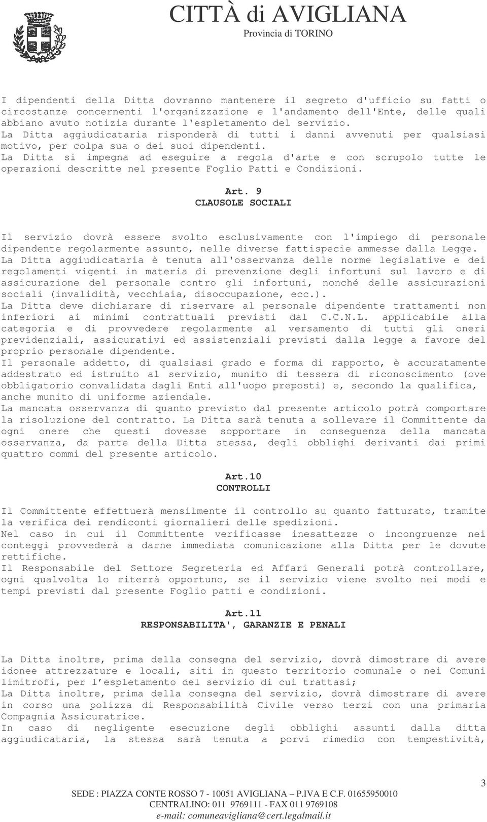 La Ditta si impegna ad eseguire a regola d'arte e con scrupolo tutte le operazioni descritte nel presente Foglio Patti e Condizioni. Art.