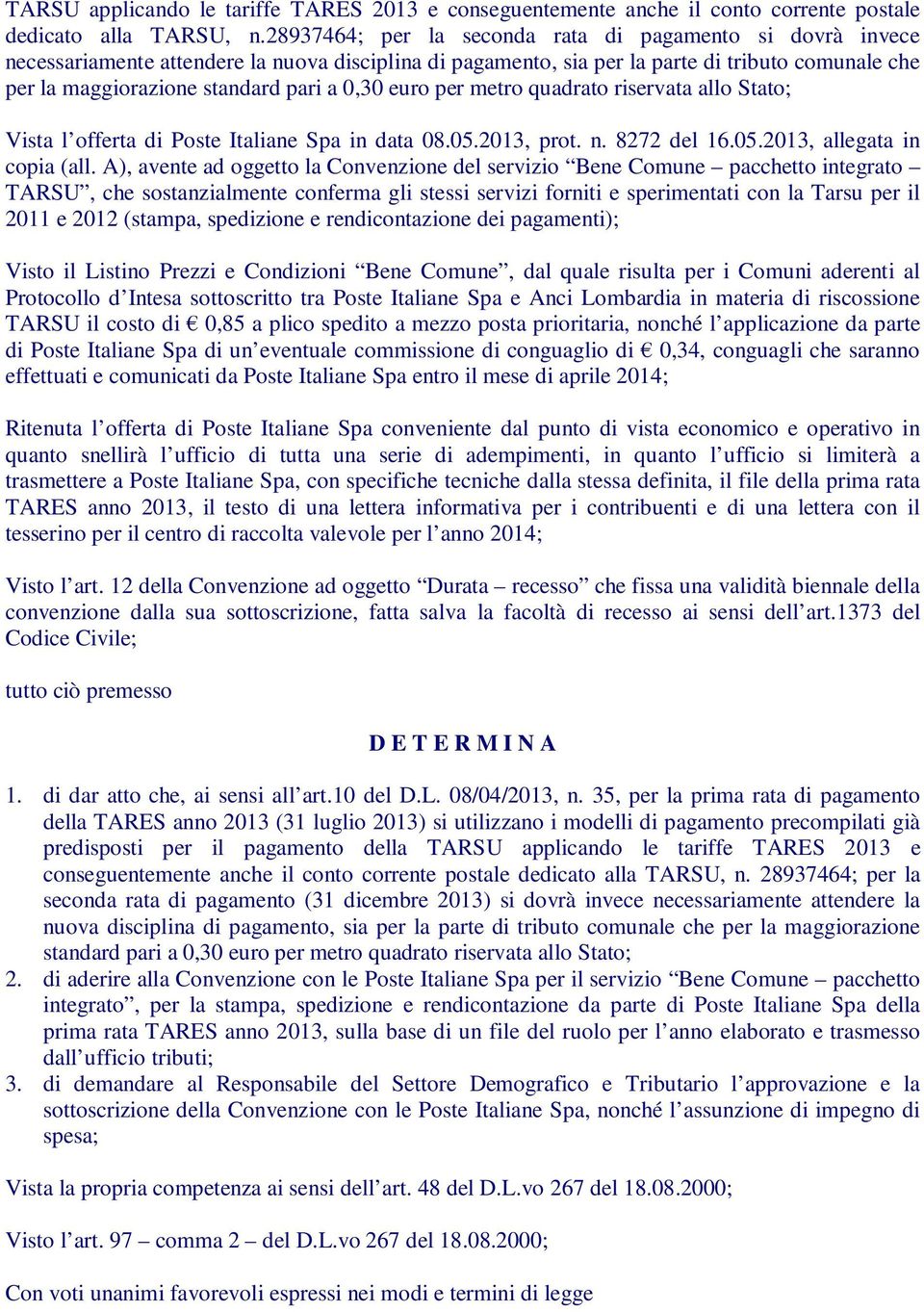 0,30 euro per metro quadrato riservata allo Stato; Vista l offerta di Poste Italiane Spa in data 08.05.2013, prot. n. 8272 del 16.05.2013, allegata in copia (all.