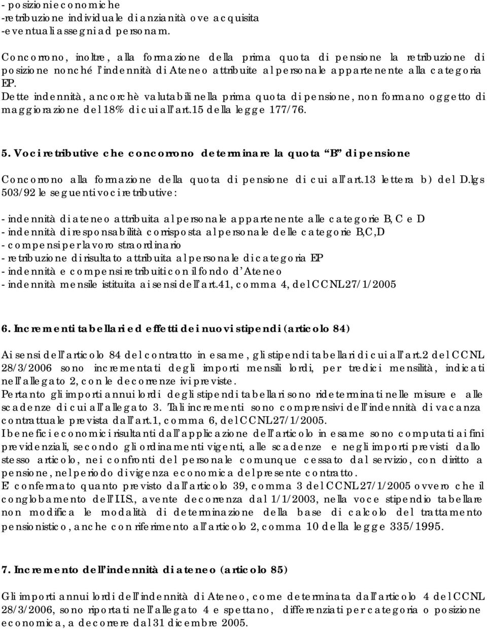 Dette indennità, ancorchè valutabili nella prima quota di pensione, non formano oggetto di maggiorazione del 18% di cui all art.15 della legge 177/76. 5.