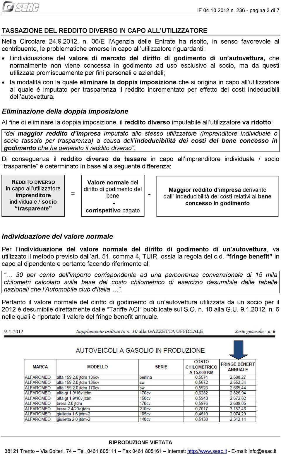 godimento di un autovettura, che normalmente non viene concessa in godimento ad uso esclusivo al socio, ma da questi utilizzata promiscuamente per fini personali e aziendali; la modalità con la quale