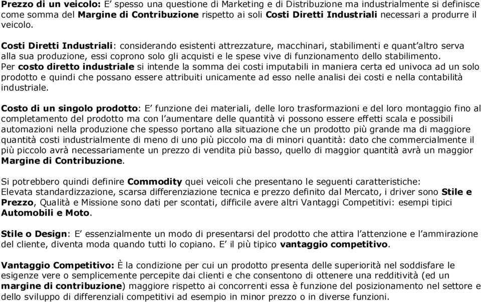 Costi Diretti Industriali: considerando esistenti attrezzature, macchinari, stabilimenti e quant altro serva alla sua produzione, essi coprono solo gli acquisti e le spese vive di funzionamento dello