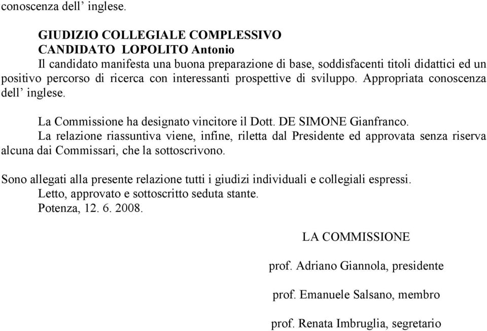 interessanti prospettive di sviluppo. Appropriata  La Commissione ha designato vincitore il Dott. DE SIMONE Gianfranco.