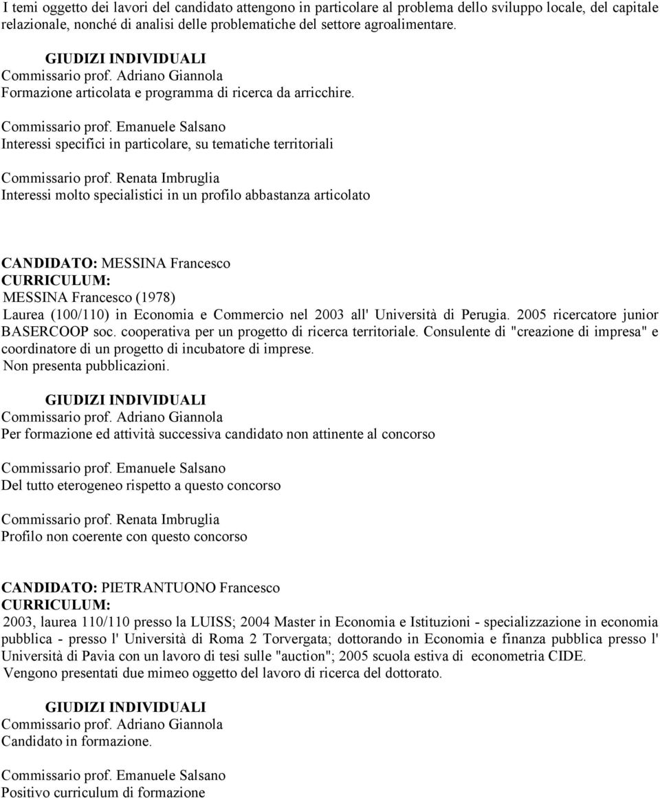 Interessi specifici in particolare, su tematiche territoriali Interessi molto specialistici in un profilo abbastanza articolato CANDIDATO: MESSINA Francesco MESSINA Francesco (1978) Laurea (100/110)