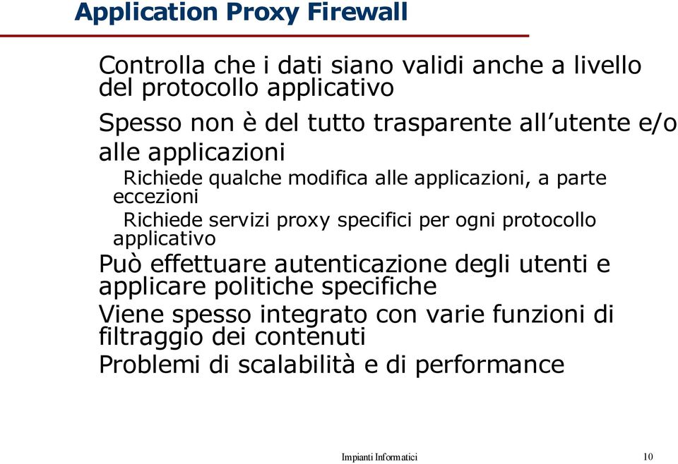 proxy specifici per ogni protocollo applicativo Può effettuare autenticazione degli utenti e applicare politiche specifiche