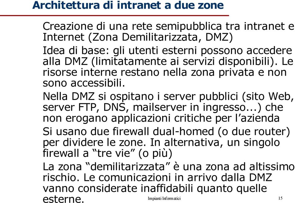 Nella DMZ si ospitano i server pubblici (sito Web, server FTP, DNS, mailserver in ingresso.