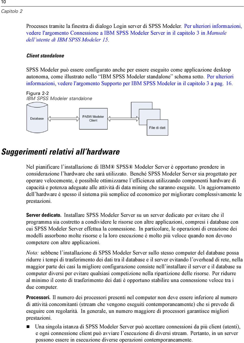 Client standalone SPSS Modeler può essere configurato anche per essere eseguito come applicazione desktop autonoma, come illustrato nello IBM SPSS Modeler standalone schema sotto.