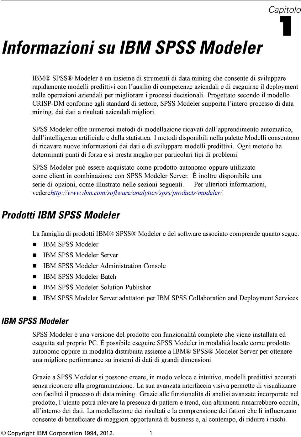 Progettato secondo il modello CRISP-DM conforme agli standard di settore, SPSS Modeler supporta l intero processo di data mining, dai dati a risultati aziendali migliori.