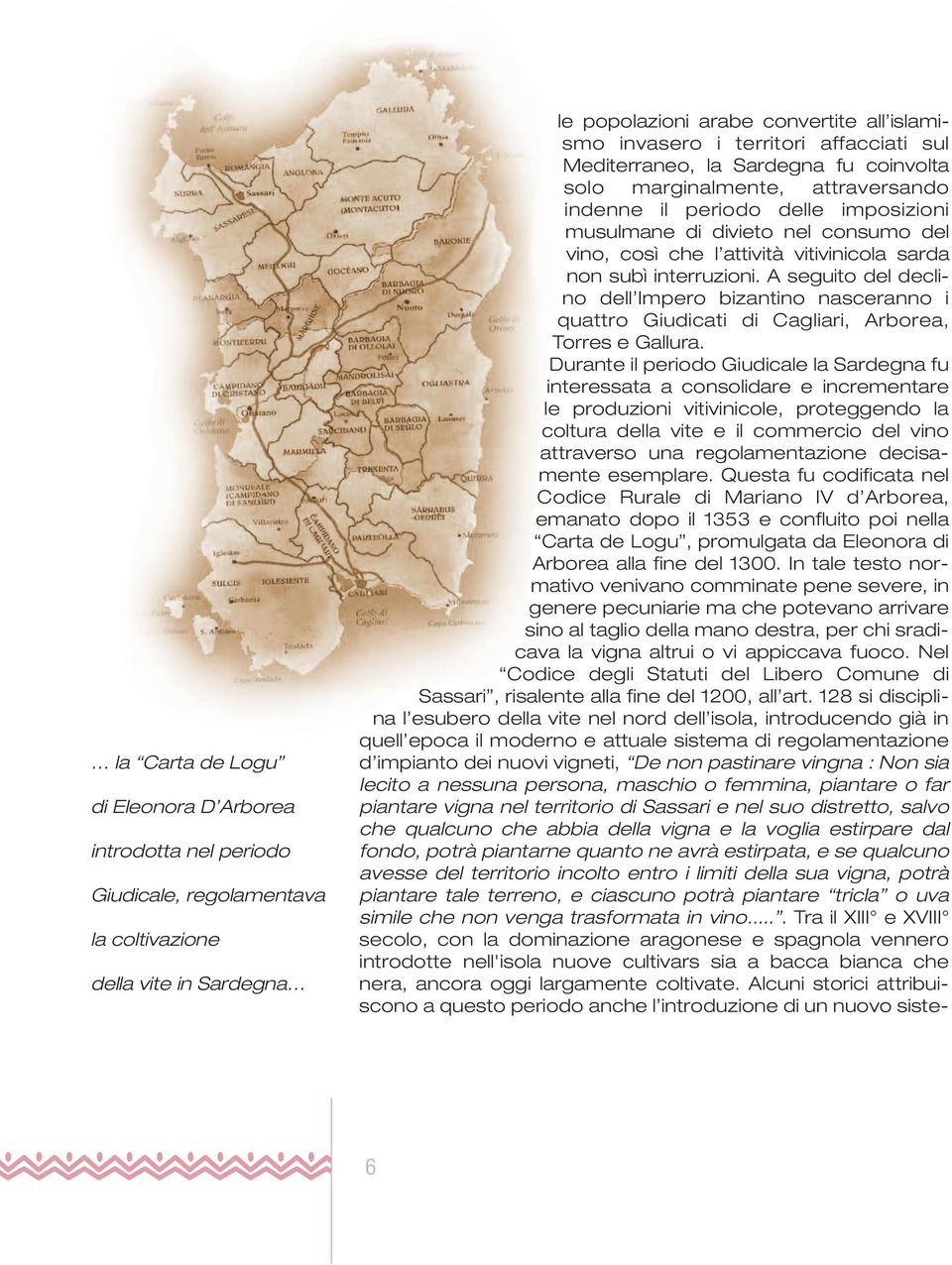 vitivinicola sarda non subì interruzioni. A seguito del declino dell Impero bizantino nasceranno i quattro Giudicati di Cagliari, Arborea, Torres e Gallura.