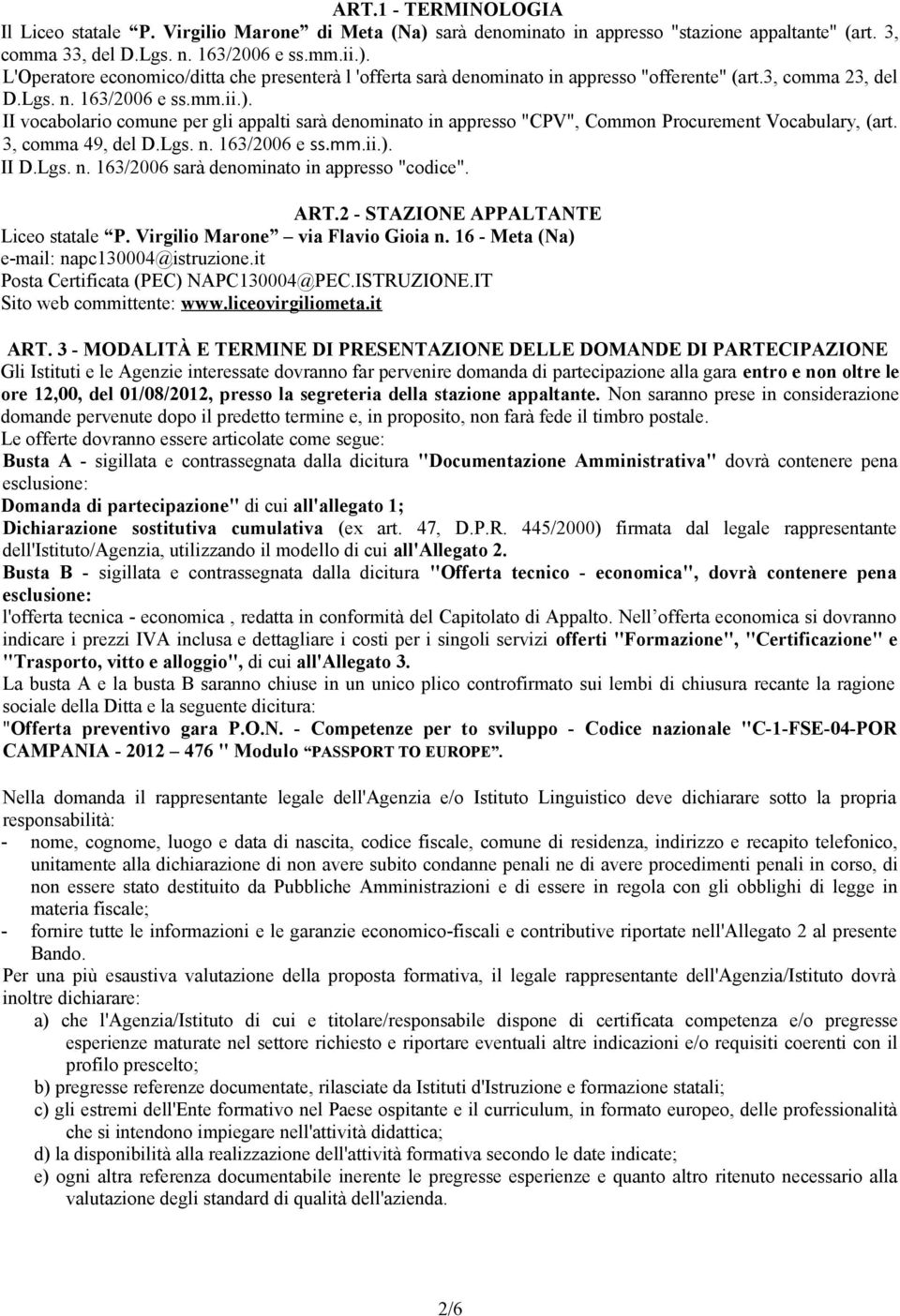 Lgs. n. 163/2006 sarà denominato in appresso "codice". ART.2 - STAZIONE APPALTANTE Liceo statale P. Virgilio Marone via Flavio Gioia n. 16 - Meta (Na) e-mail: napc130004@istruzione.