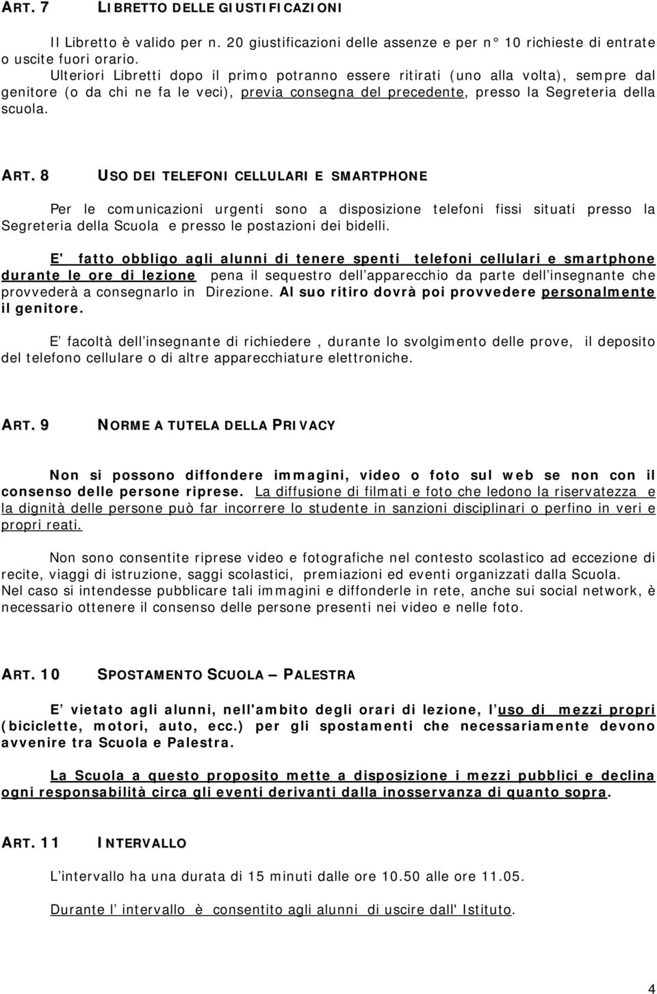 8 USO DEI TELEFONI CELLULARI E SMARTPHONE Per le comunicazioni urgenti sono a disposizione telefoni fissi situati presso la Segreteria della Scuola e presso le postazioni dei bidelli.