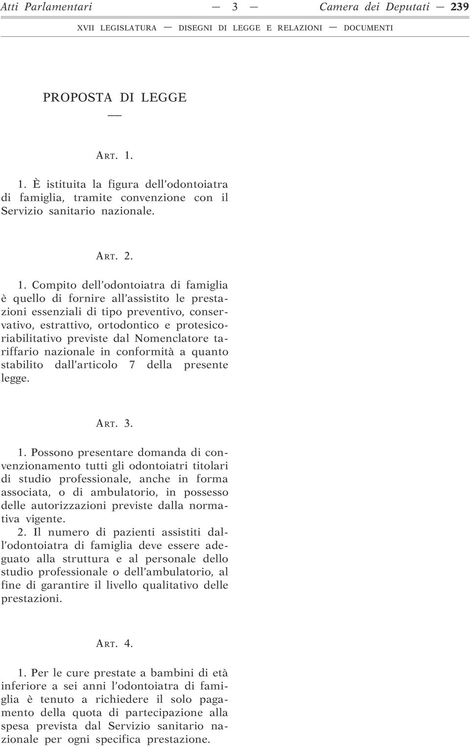 Compito dell odontoiatra di famiglia è quello di fornire all assistito le prestazioni essenziali di tipo preventivo, conservativo, estrattivo, ortodontico e protesicoriabilitativo previste dal