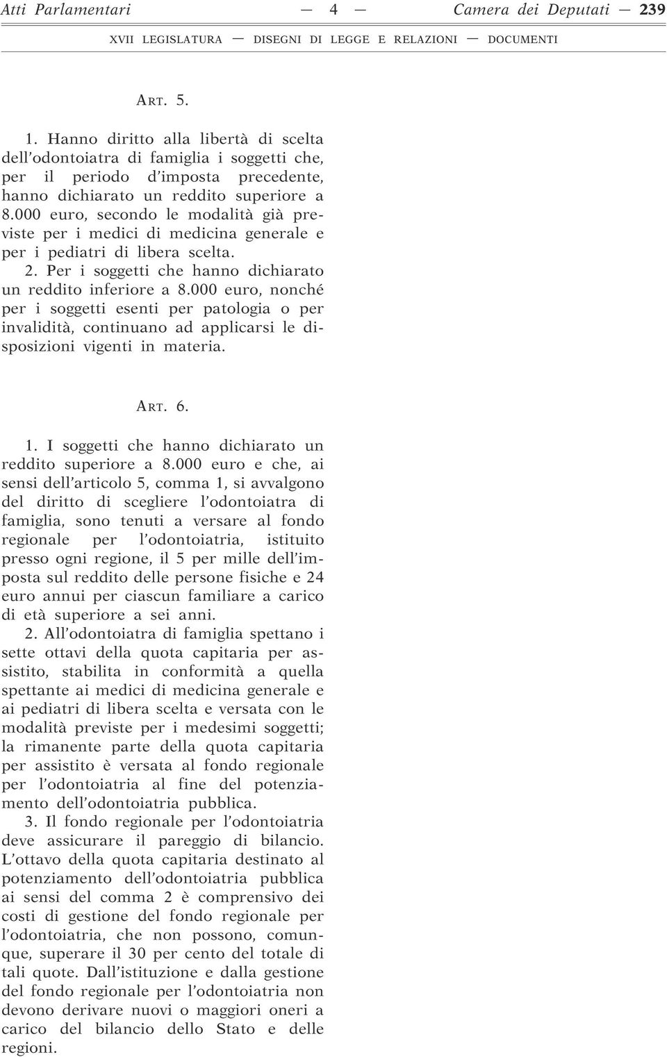 000 euro, secondo le modalità già previste per i medici di medicina generale e per i pediatri di libera scelta. 2. Per i soggetti che hanno dichiarato un reddito inferiore a 8.