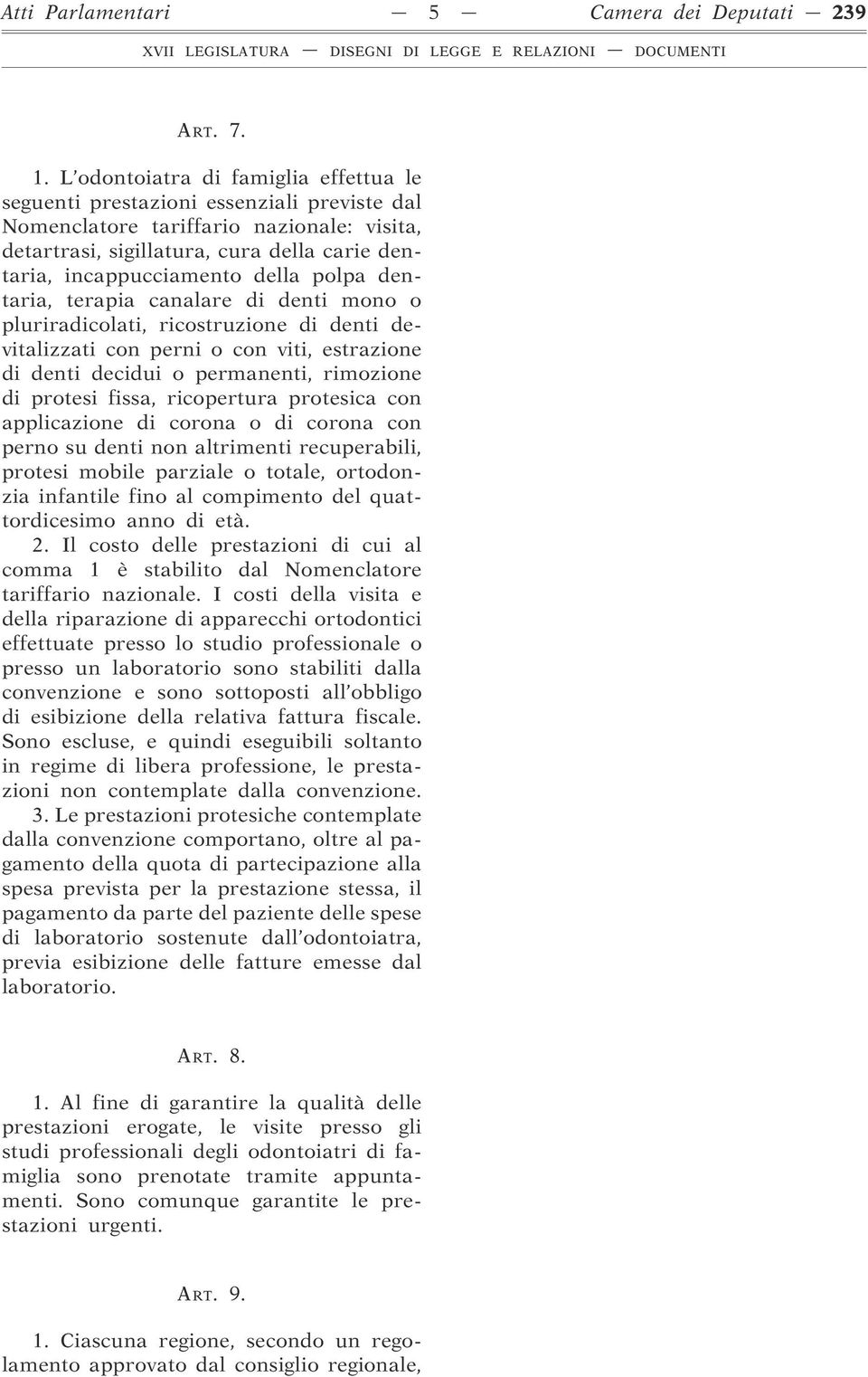 della polpa dentaria, terapia canalare di denti mono o pluriradicolati, ricostruzione di denti devitalizzati con perni o con viti, estrazione di denti decidui o permanenti, rimozione di protesi