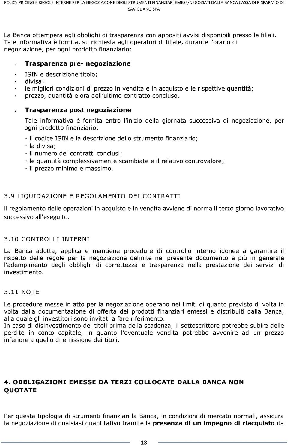 le migliori condizioni di prezzo in vendita e in acquisto e le rispettive quantità; prezzo, quantità e ora dell ultimo contratto concluso.