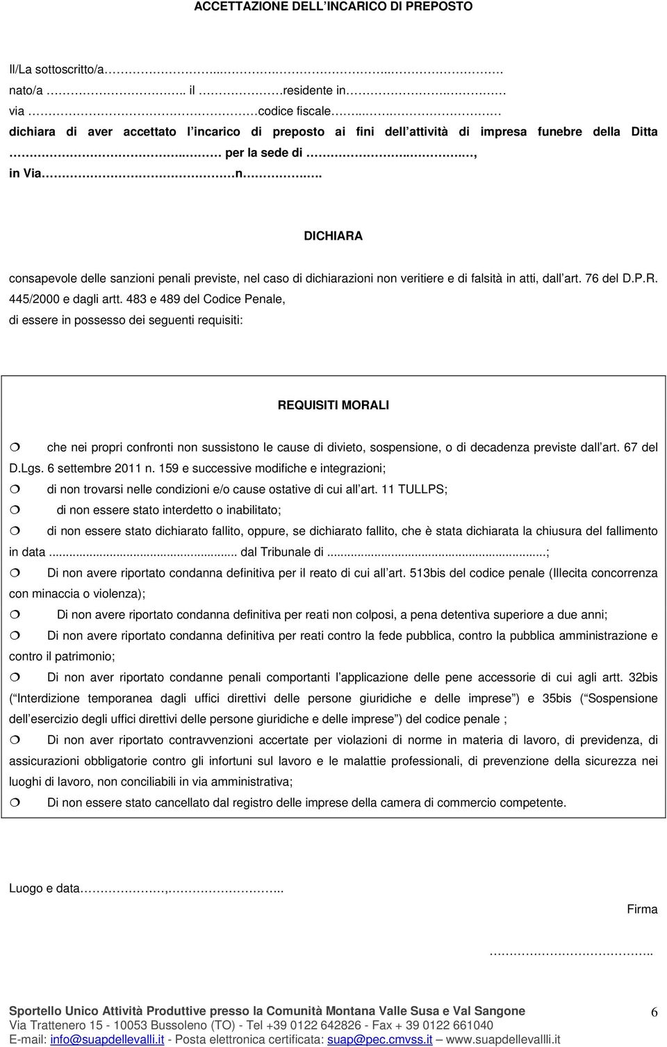 . DICHIARA consapevole delle sanzioni penali previste, nel caso di dichiarazioni non veritiere e di falsità in atti, dall art. 76 del D.P.R. 445/2000 e dagli artt.