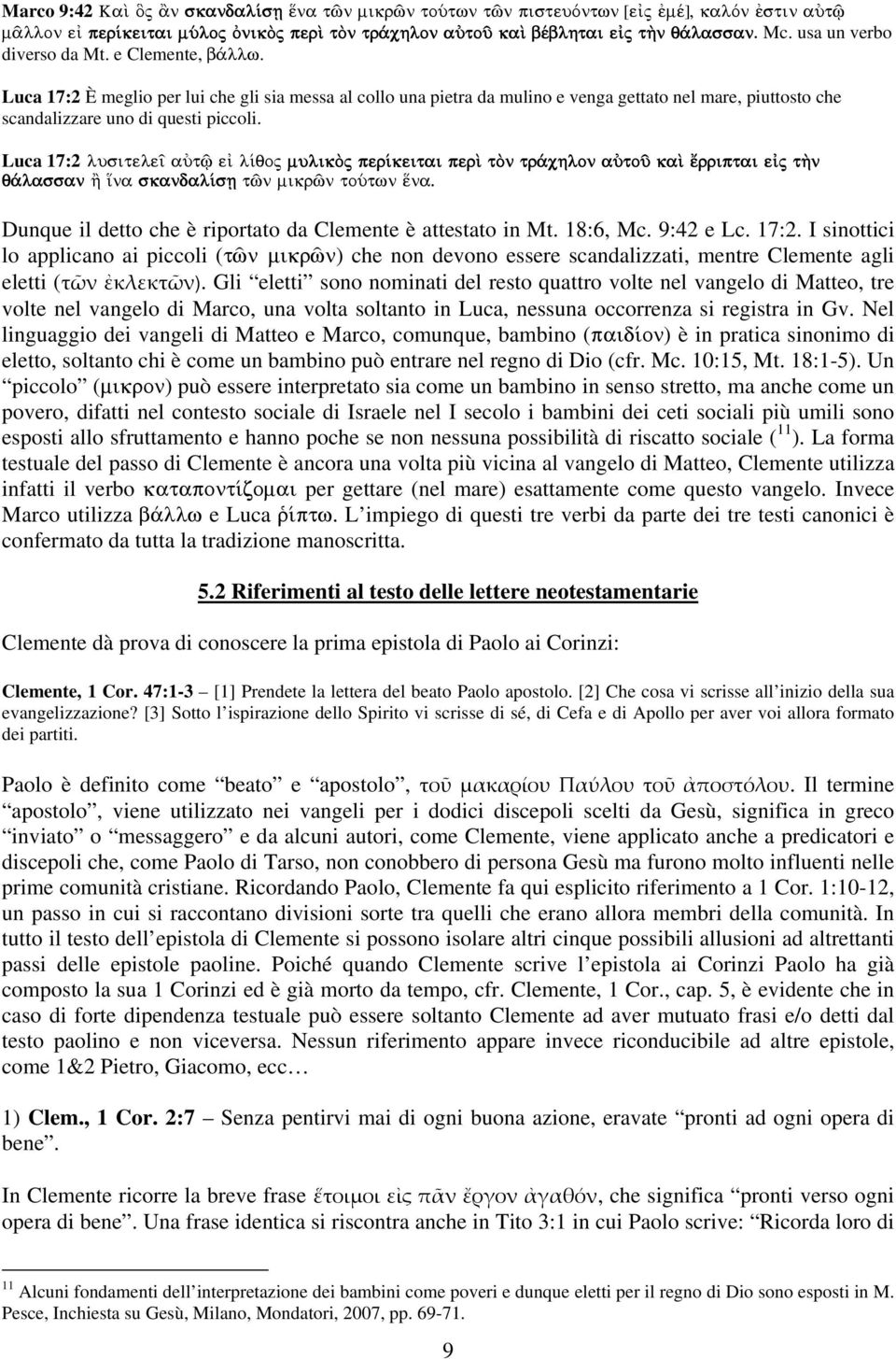 Luca 17:2 lusitele aùtù e l qoj mulikõj per keitai perˆ tõn tr chlon aùtoà kaˆ œrriptai e j t¾n q lassan À na skandal sv tîn mikrîn toútwn na.