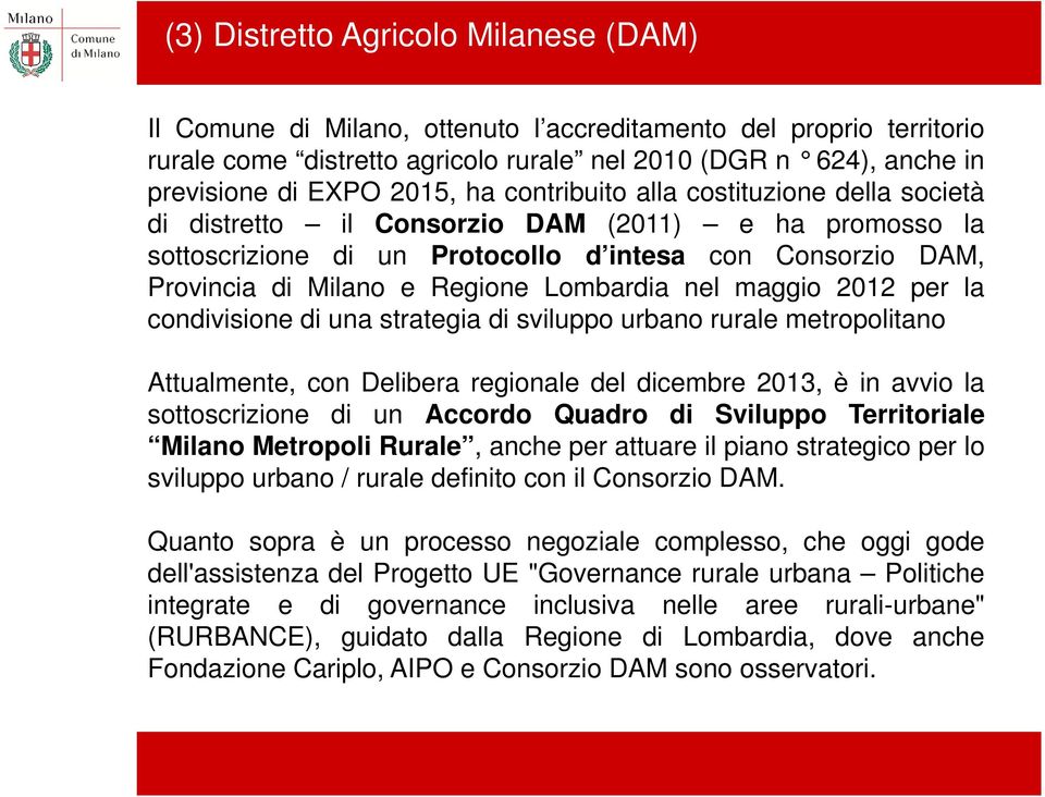 Lombardia nel maggio 2012 per la condivisione di una strategia di sviluppo urbano rurale metropolitano Attualmente, con Delibera regionale del dicembre 2013, è in avvio la sottoscrizione di un